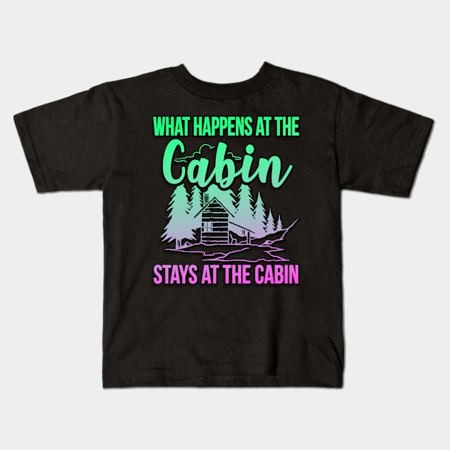 What Happens At The Cabin Stays At The Cabin Kids T-Shirt by goldstarling